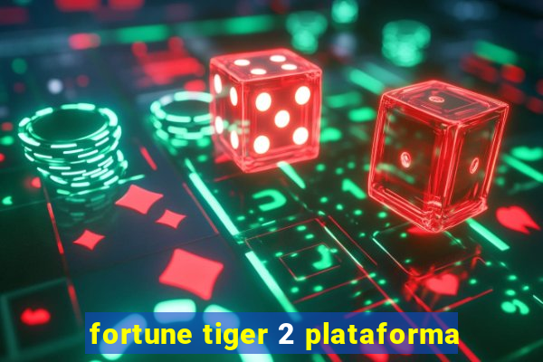 fortune tiger 2 plataforma